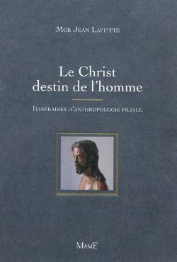 Le Christ destin de l’homme. Itinéraires d’anthropologie filiale (Fleurus Mame, Paris 2012)