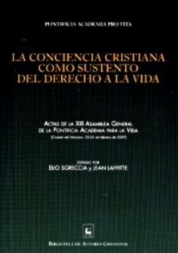 La conciencia Cristiana como sustento del derecho a la vida, Actas de la XIII Asamblea General de la Pontificia Academia para la Vida (Biblioteca de Autores Cristianos, Madrid 2008)