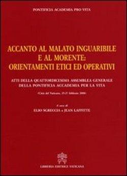 Accanto al malato inguaribile e al morente : orientamenti etici ed operativi, Atti della quattordicesima Assemblea Generale della Pontificia Accademia per la Vita (Libreria Editrice Vaticana 2009)