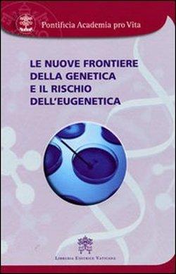 Le nuove frontiere della genetica e il rischio dell’eugenetica, Atti della quindicesima Assemblea Generale della Pontificia Accademia per la vita (Libreria Editrice Vaticana, 2010)